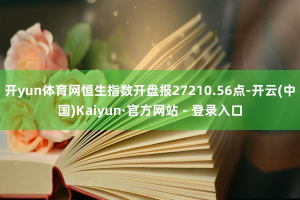 开yun体育网恒生指数开盘报27210.56点-开云(中国)Kaiyun·官方网站 - 登录入口
