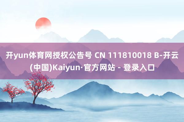 开yun体育网授权公告号 CN 111810018 B-开云(中国)Kaiyun·官方网站 - 登录入口