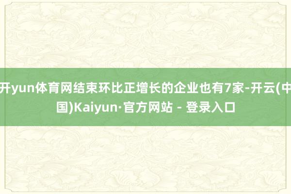 开yun体育网结束环比正增长的企业也有7家-开云(中国)Kaiyun·官方网站 - 登录入口