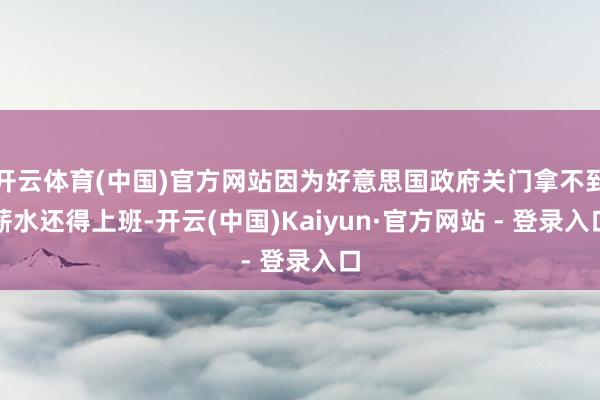 开云体育(中国)官方网站因为好意思国政府关门拿不到薪水还得上班-开云(中国)Kaiyun·官方网站 - 登录入口